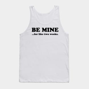 BE MINE FOR LIKE TWO WEEKS Tank Top